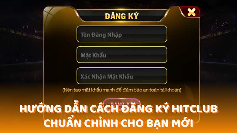 Hướng dẫn cách đăng ký Hitclub chuẩn chỉnh cho bạn mới